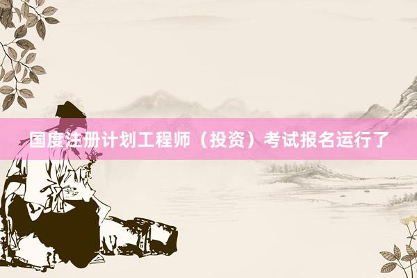 国度注册计划工程师（投资）考试报名运行了